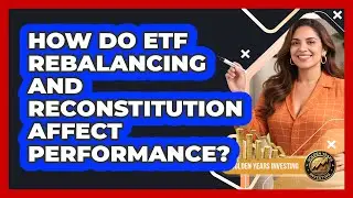 How Do ETF Rebalancing And Reconstitution Affect Performance? - Golden Years Investing