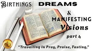 Birthing dreams, manifesting Visions part 4: Birthing dreams, manifesting Visions