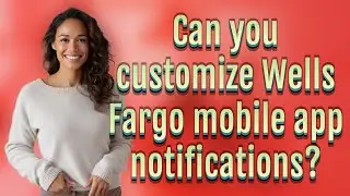 Can you customize Wells Fargo mobile app notifications?