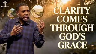 Clarity Comes Through God’s Grace || Creflo Faith