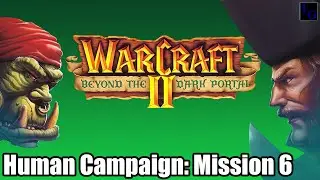 It's A DISASTER! | WarCraft 2: Beyond the Dark Portal - Human Campaign Mission 6 WC2 Guide