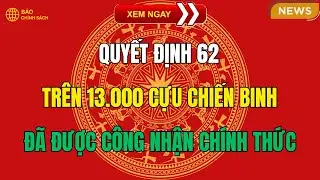 Quyết Định 62: Trên 13.000 Cựu Chiến Binh Đã Được Công Nhận Chính Thức – Kiểm Tra Ngay!