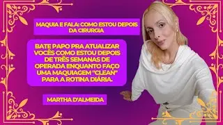 Maquia e fala: como estou ap&oacute;s a cirurgia | #marthadalmeida #maquiagem #beleza 