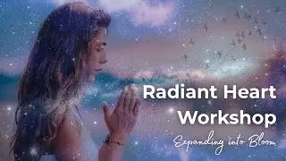 Expanding into Bloom - Radiant Heart Meditation Workshop
