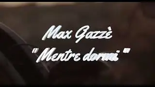 Max Gazz&egrave; - Mentre dormi
