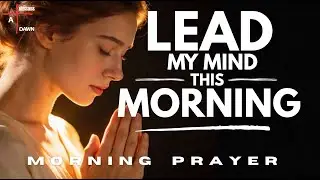 God, Lead My Mind in Holiness Today | Morning Prayer