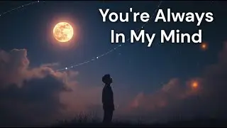 You're Always in My Mind &ndash; Sad Love Song That Touches Your Soul 💔