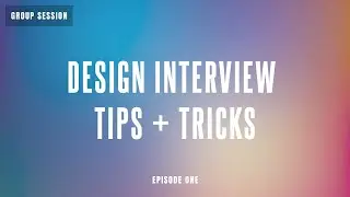 Group Mentorship: Episode 1: Design Interview Tips & Tricks