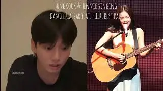Jungkook & Jennie singing H.E.R - Best Part ft. Daniel Caesar