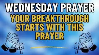 Wednesday Prayer | Your Financial and Spiritual Breakthrough Begins With This One Anointed Prayer