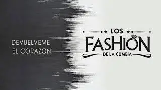 LOS FASHION DE LA CUMBIA   DEVUELVEME EL CORAZON