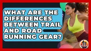 What Are the Differences Between Trail and Road Running Gear? - All Sorts Of Running