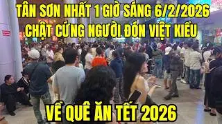 1 giờ sáng 6/2/2026 Sân bay Tân Sơn Nhất chật cứng người đón Việt kiều về quê ăn Tết 2026
