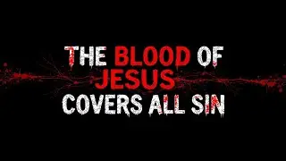 7 Key Reason Why The Blood Of Jesus Covers All Sin.