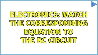 Electronics: Match the corresponding equation to the RC circuit