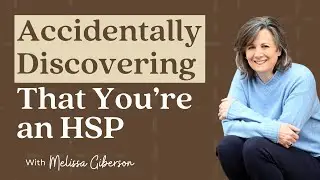 Accidentally Discovering That You&rsquo;re an HSP | Sensitive Stories Podcast Ep. 23 with Melissa Giberson