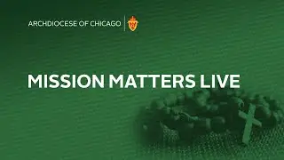 MISSION MATTERS -- Maryknoll Lay Missioners: Mission Never Ends, Part 1