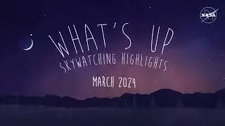 NASA What's Up: Skywatching Highlights for March 2024