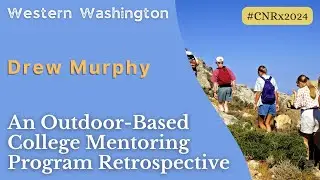 Drew Murphy (Western WA U) | An Outdoor-Based College Mentoring Program Retrospective | #CNRx2024