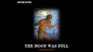 CREATURE FEATURE - THE MOON WAS FULL