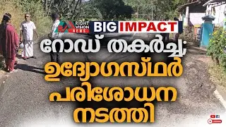 BIG IMPACT | റോഡ് തകർച്ച; ഉദ്യോഗസ്ഥർ പരിശോധന നടത്തി | RIGHT VISION NEWS