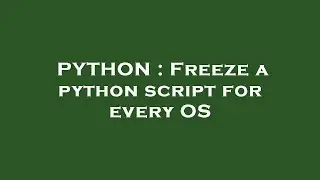 PYTHON : Freeze a python script for every OS
