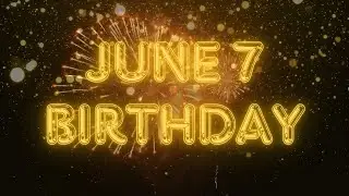 June 7 Birthday Song & Countdown! Happy Birthday Song For June 7 With Countdown & Fireworks!