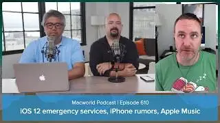iOS 12 emergency services, iPhone rumors, Apple Music | Macworld Podcast Ep. 610