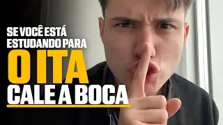SE VOCÊ ESTÁ ESTUDANDO PARA O ITA, CALE A BOCA!