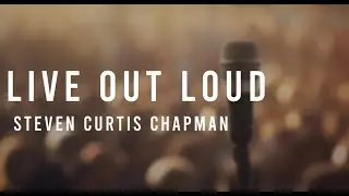 Steven Curtis Chapman - Live Out Loud Lyric Video