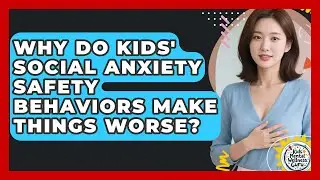 Why Do Kids' Social Anxiety Safety Behaviors Make Things Worse? - Kids Mental Wellness Guru