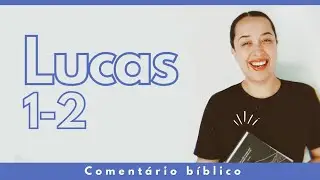 Leitura Bíblica de Lucas 1 e 2: Comentário Bíblico  | Estudo Bíblico