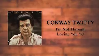 Conway Twitty - I'm Not Through Loving You Yet