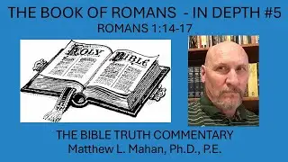 The Book of Romans in Depth #5 - Romans 1:14-17 - Dr. Matthew L. Mahan - The Bible Truth Commentary