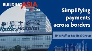 Raffles Medical Group: Simplifying Payments Across Borders | Building Asia with UOB