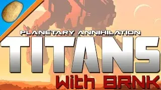 Planetary Annihilation: Titans - PART #1 - With BRNK!