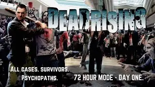 DEAD RISING: 72 Hour Mode | All Cases. Survivors. Psychopaths. | DAY ONE.