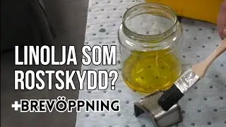 Linolja som rostskydd. Funkar det? Och så öppnar vi ett brev.