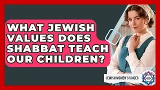 What Jewish Values Does Shabbat Teach Our Children? - Jewish Womens Voices