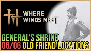 General&rsquo;s Shrine &ndash; All Old Friend Locations &ndash; Where Winds Meet