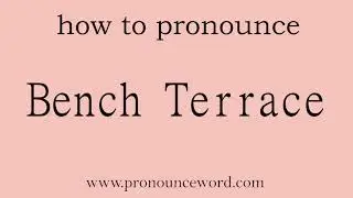 Bench Terrace: How to pronounce Bench Terrace in english (correct!).Start with B. Learn from me.