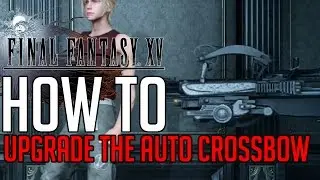 Final Fantasy XV HOW TO UPGRADE THE AUTO CROSSBOW (CACTUAR NEDDLE LOCATION)