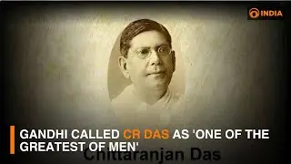 Gandhi called CR Das as 'One of the greatest of men' | DD India