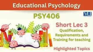 PSY406 Short Lecture 3_Educational Psychology_Teaching_Qualification_Requirements_Training_Psy406