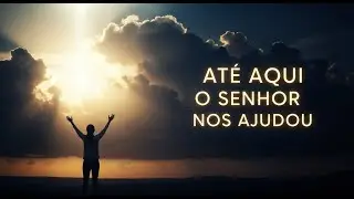 ATÉ AQUI O SENHOR NOS AJUDOU | Louvor Profético para Virada do Ano