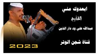 جديد2023// الفخيم عبدالله علي ود دار الذين// ابعدوك مني//  قناة شجن الوتر