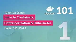 Introduction to Containers, Containerization & Kubernetes | Docker 101 - Pt 1