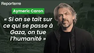 Aymeric Caron : « Si on se tait sur ce qui se passe à Gaza, on tue l’humanité »