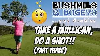 Take a Mulligan, Do a Shot!! (Part Three)