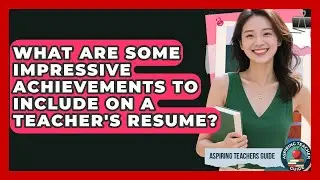 What Are Some Impressive Achievements To Include On A Teacher's Resume? - Aspiring Teacher Guide